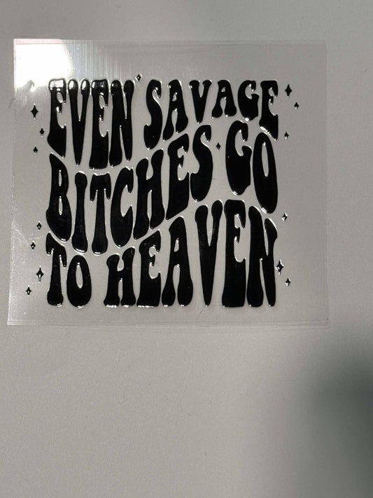 EVEN SAVAGE BITCHES GO TO HEAVEN